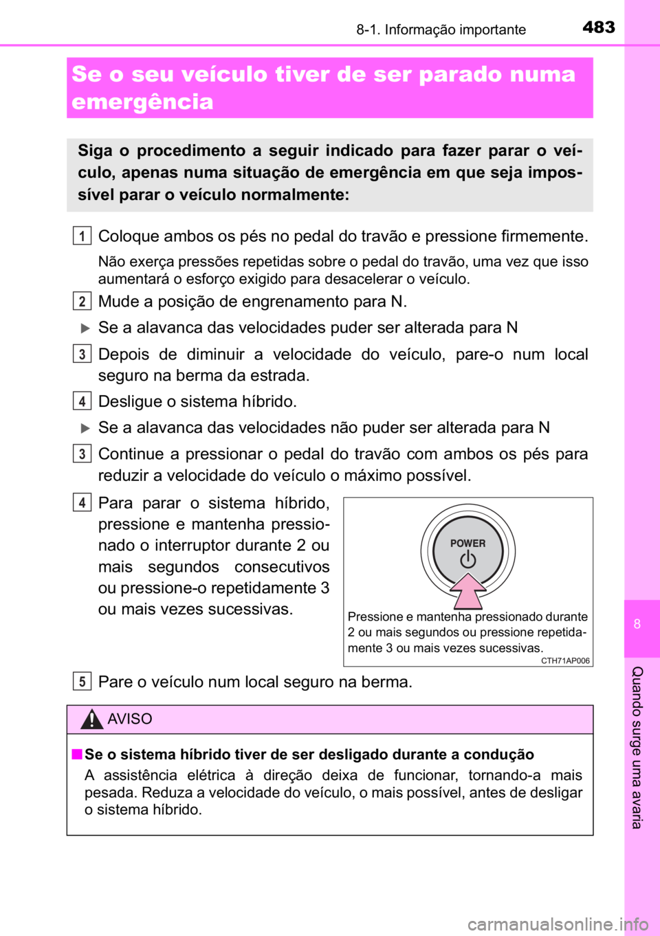 TOYOTA AURIS HYBRID 2017  Manual de utilização (in Portuguese) 483������,�Q�I�R�U�P�D�o�m�R��L�P�S�R�U�W�D�Q�W�H
�
�4�X�D�Q�G�R��V�X�U�J�H��X�P�D��D�Y�D�U�L�D
�&�R�O�R�T�X�H��D�P�E�R�V��R�V��S�p�V��Q�R��S�H�G�D�O��G�R��W�U�D�Y�m�R��H��S�U�H�V�V