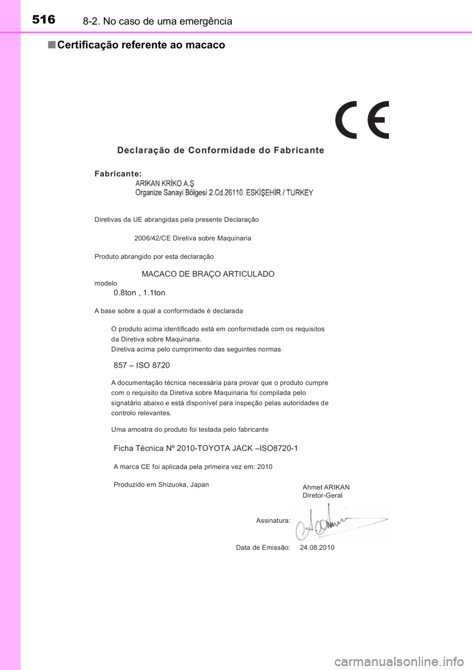 TOYOTA AURIS HYBRID 2017  Manual de utilização (in Portuguese) 516������1�R��F�D�V�R��G�H��X�P�D��H�P�H�U�J�r�Q�F�L�D
■�&�H�U�W�L�I�L�F�D�o�m�R��U�H�I�H�U�H�Q�W�H��D�R��P�D�F�D�F�R
Declaração de Conformidade do Fabricante
Fabricante:
Diretivas da 