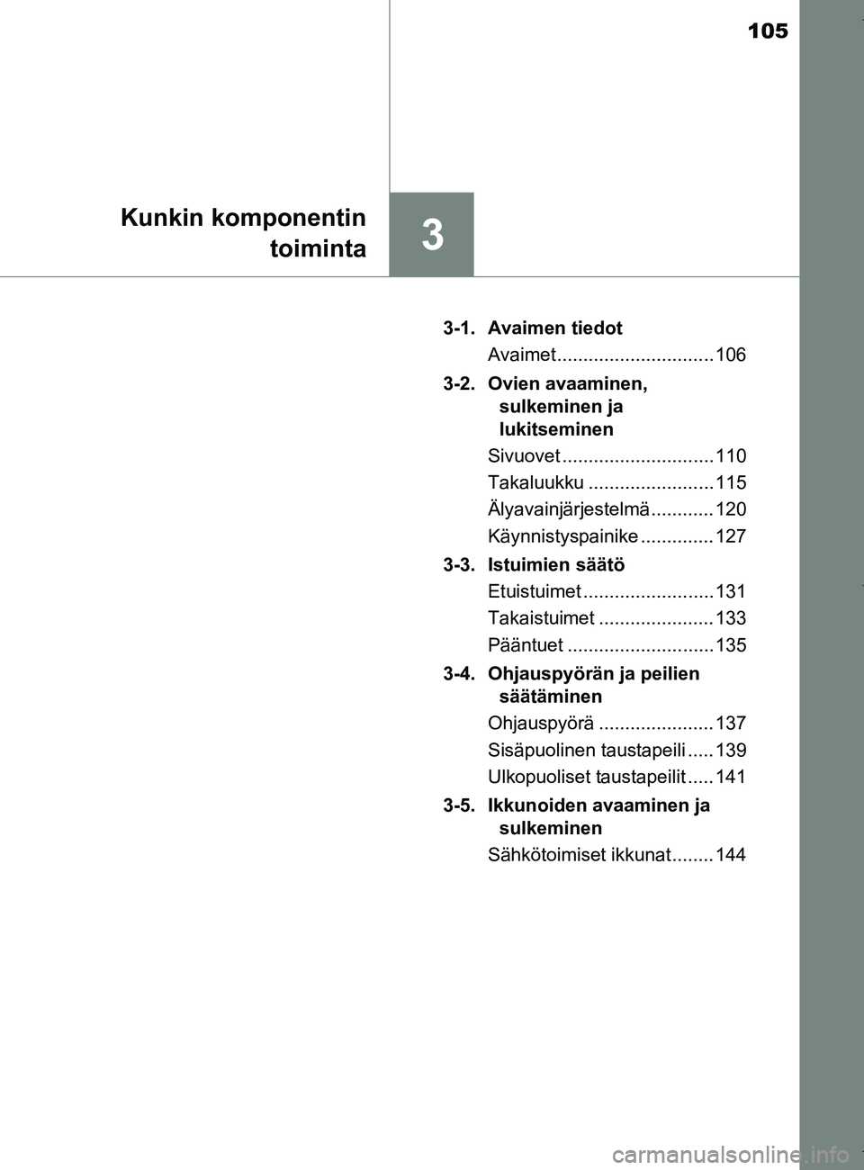 TOYOTA AURIS HYBRID 2017  Omistajan Käsikirja (in Finnish) 105
3
Kunkin komponentintoiminta
OM12L07FI 3-1. Avaimen tiedot
Avaimet .............................. 106
3-2. Ovien avaaminen,  sulkeminen ja 
lukitseminen
Sivuovet ............................. 110
