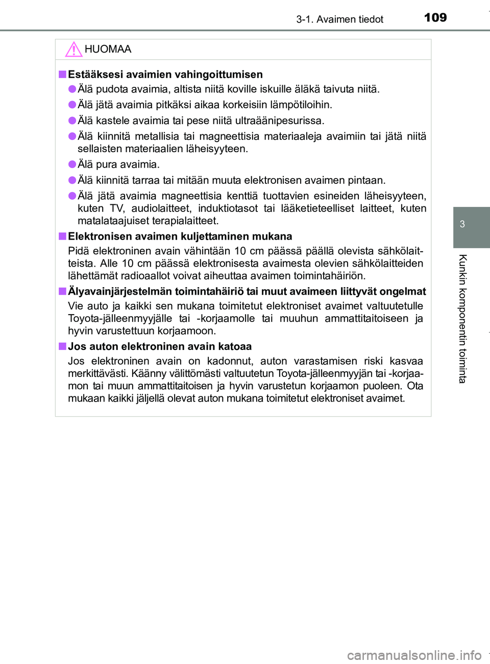 TOYOTA AURIS HYBRID 2017  Omistajan Käsikirja (in Finnish) 1093-1. Avaimen tiedot
OM12L07FI
3
Kunkin komponentin toiminta
HUOMAA
nEstääksesi avaimien vahingoittumisen
l Älä pudota avaimia, altista niitä koville iskuille äläkä taivuta niitä.
l Älä j