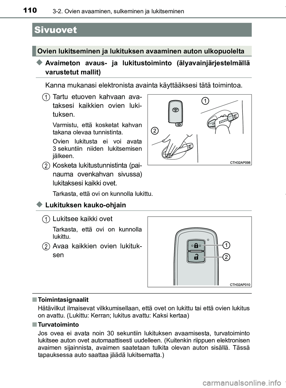 TOYOTA AURIS HYBRID 2017  Omistajan Käsikirja (in Finnish) 110
OM12L07FI
3-2. Ovien avaaminen, sulkeminen ja lukitseminen
uAvaimeton avaus- ja lukitustoiminto (älyavainjärjestelmällä
varustetut mallit)
Kanna mukanasi elektronista avainta käyttääksesi t