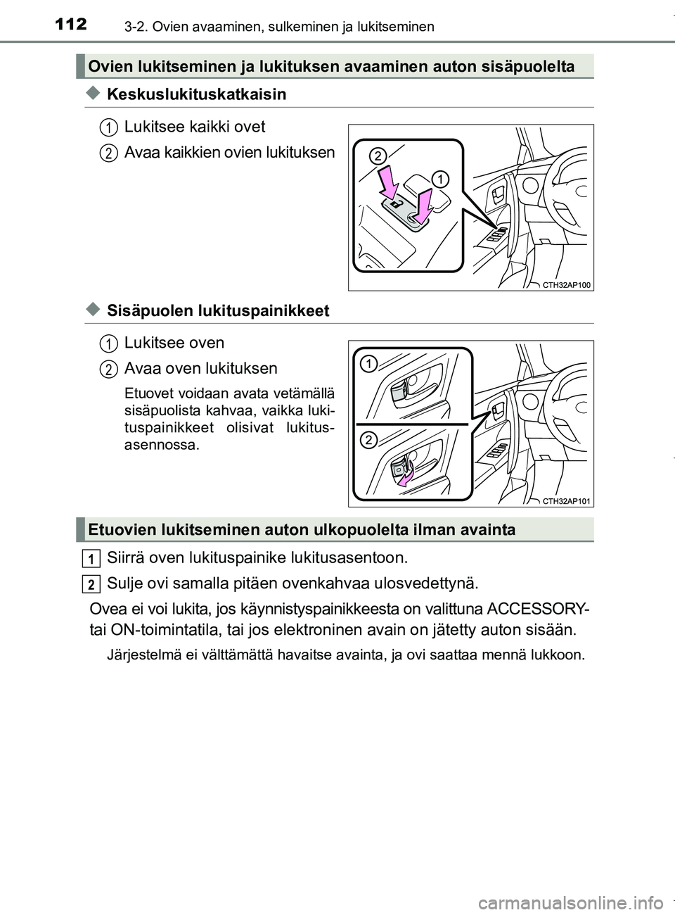 TOYOTA AURIS HYBRID 2017  Omistajan Käsikirja (in Finnish) 1123-2. Ovien avaaminen, sulkeminen ja lukitseminen
OM12L07FI
uKeskuslukituskatkaisinLukitsee kaikki ovet
Avaa kaikkien ovien lukituksen
uSisäpuolen lukituspainikkeetLukitsee oven
Avaa oven lukitukse