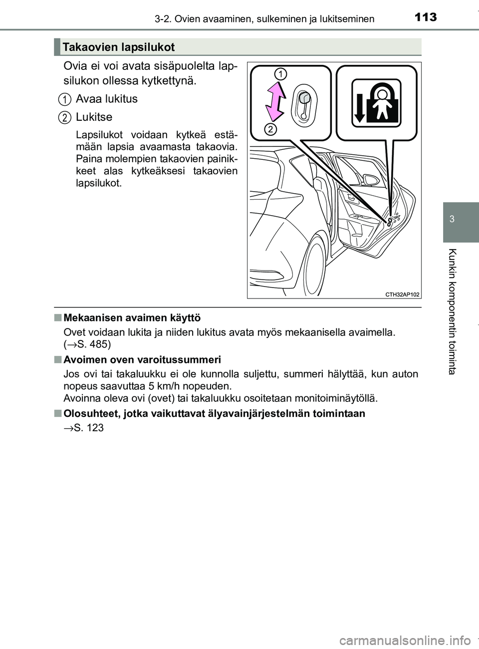 TOYOTA AURIS HYBRID 2017  Omistajan Käsikirja (in Finnish) 1133-2. Ovien avaaminen, sulkeminen ja lukitseminen
OM12L07FI
3
Kunkin komponentin toiminta
Ovia ei voi avata sisäpuolelta lap-
silukon ollessa kytkettynä.Avaa lukitus
Lukitse
Lapsilukot voidaan kyt