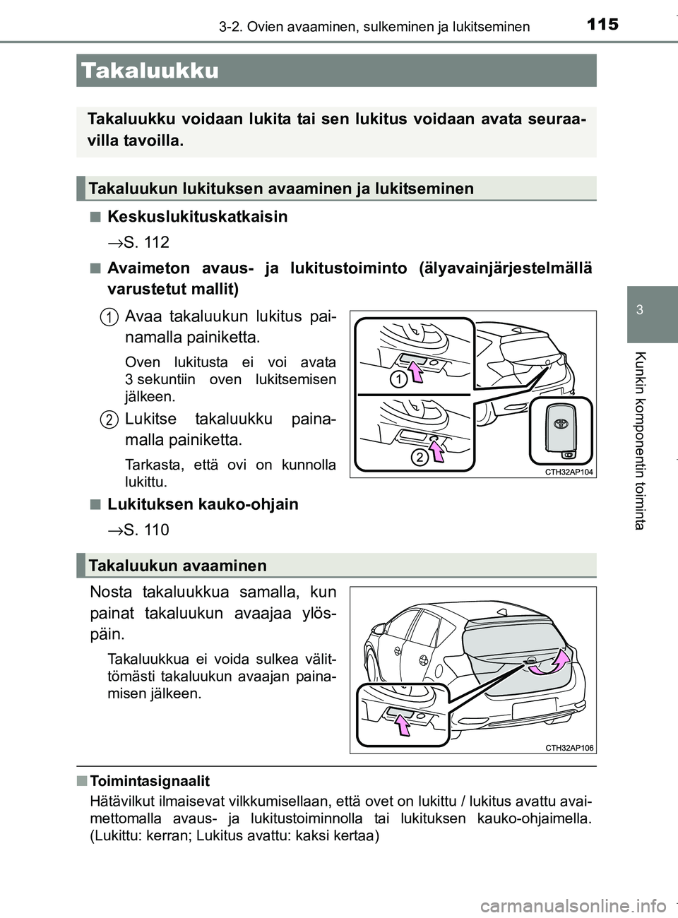 TOYOTA AURIS HYBRID 2017  Omistajan Käsikirja (in Finnish) 1153-2. Ovien avaaminen, sulkeminen ja lukitseminen
OM12L07FI
3
Kunkin komponentin toiminta
nKeskuslukituskatkaisin
→S. 112
nAvaimeton avaus- ja lukitustoiminto (älyavainjärjestelmällä
varustetu