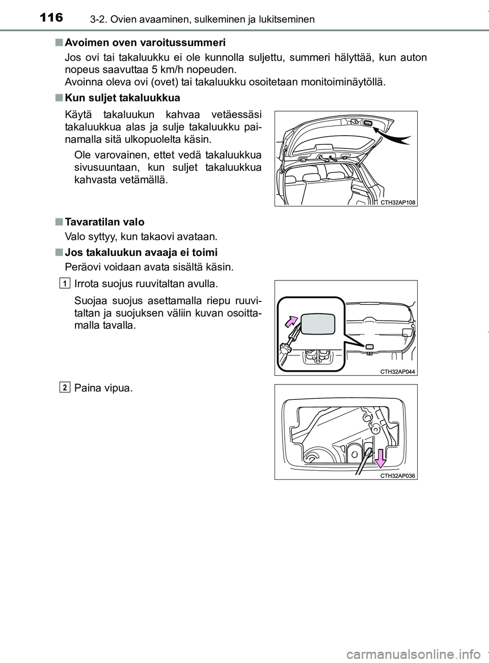 TOYOTA AURIS HYBRID 2017  Omistajan Käsikirja (in Finnish) 1163-2. Ovien avaaminen, sulkeminen ja lukitseminen
OM12L07FIn
Avoimen oven varoitussummeri
Jos ovi tai takaluukku ei ole kunnolla suljettu, summeri hälyttää, kun auton
nopeus saavuttaa 5 km/h nope