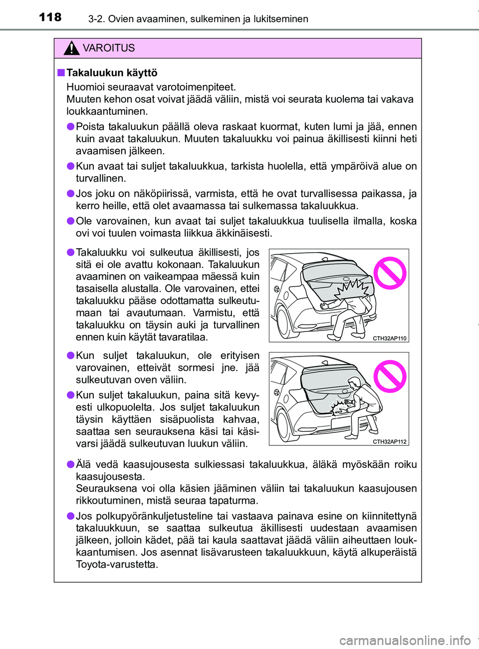TOYOTA AURIS HYBRID 2017  Omistajan Käsikirja (in Finnish) 1183-2. Ovien avaaminen, sulkeminen ja lukitseminen
OM12L07FI
VAROITUS
nTakaluukun käyttö
Huomioi seuraavat varotoimenpiteet.
Muuten kehon osat voivat jäädä väliin, mistä voi seurata kuolema ta