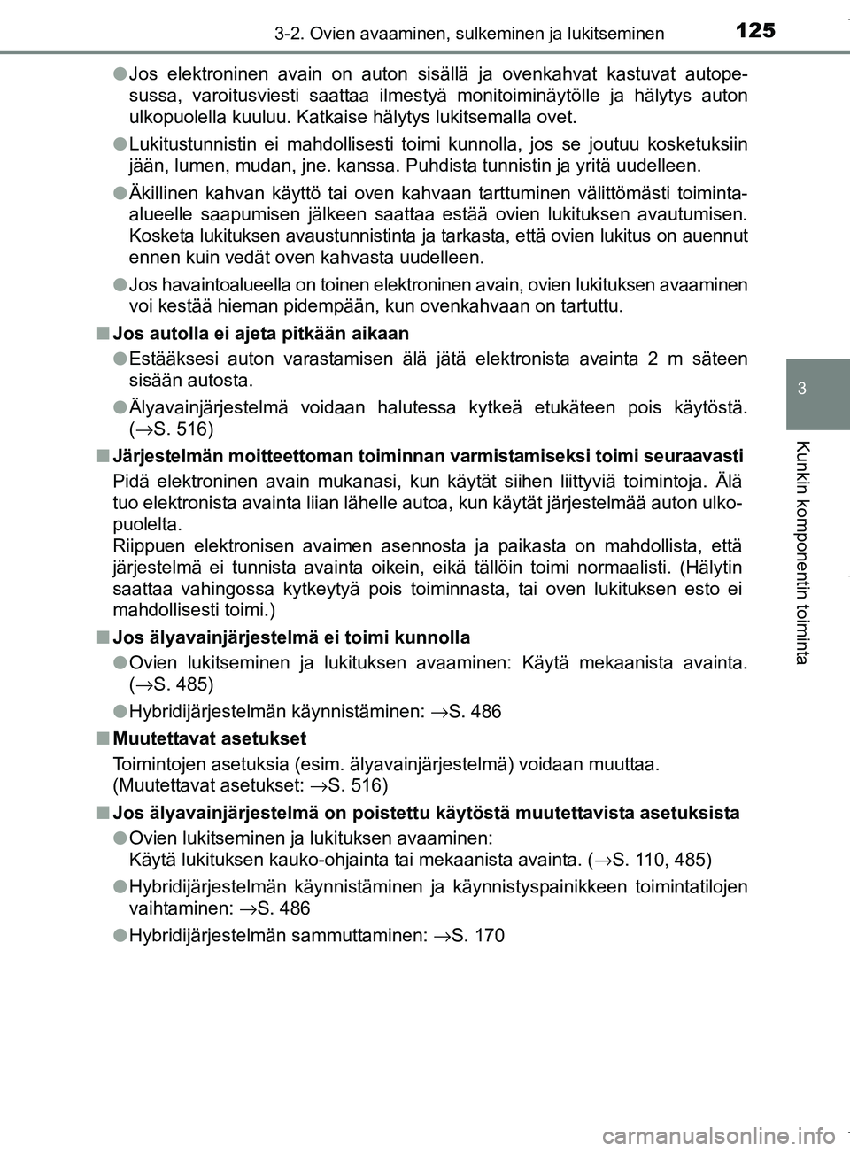 TOYOTA AURIS HYBRID 2017 Omistajan Käsikirja (in Finnish) 1253-2. Ovien avaaminen, sulkeminen ja lukitseminen
OM12L07FI
3
Kunkin komponentin toiminta
lJos elektroninen avain on auton sisällä ja ovenkahvat kastuvat autope-
sussa, varoitusviesti saattaa ilme TOYOTA AURIS HYBRID 2017 Omistajan Käsikirja (in Finnish) 1253-2. Ovien avaaminen, sulkeminen ja lukitseminen
OM12L07FI
3
Kunkin komponentin toiminta
lJos elektroninen avain on auton sisällä ja ovenkahvat kastuvat autope-
sussa, varoitusviesti saattaa ilme