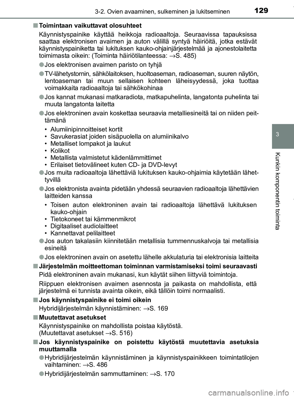 TOYOTA AURIS HYBRID 2017 Omistajan Käsikirja (in Finnish) 1293-2. Ovien avaaminen, sulkeminen ja lukitseminen
OM12L07FI
3
Kunkin komponentin toiminta
nToimintaan vaikuttavat olosuhteet
Käynnistyspainike käyttää heikkoja radioaaltoja. Seuraavissa tapauksi TOYOTA AURIS HYBRID 2017 Omistajan Käsikirja (in Finnish) 1293-2. Ovien avaaminen, sulkeminen ja lukitseminen
OM12L07FI
3
Kunkin komponentin toiminta
nToimintaan vaikuttavat olosuhteet
Käynnistyspainike käyttää heikkoja radioaaltoja. Seuraavissa tapauksi