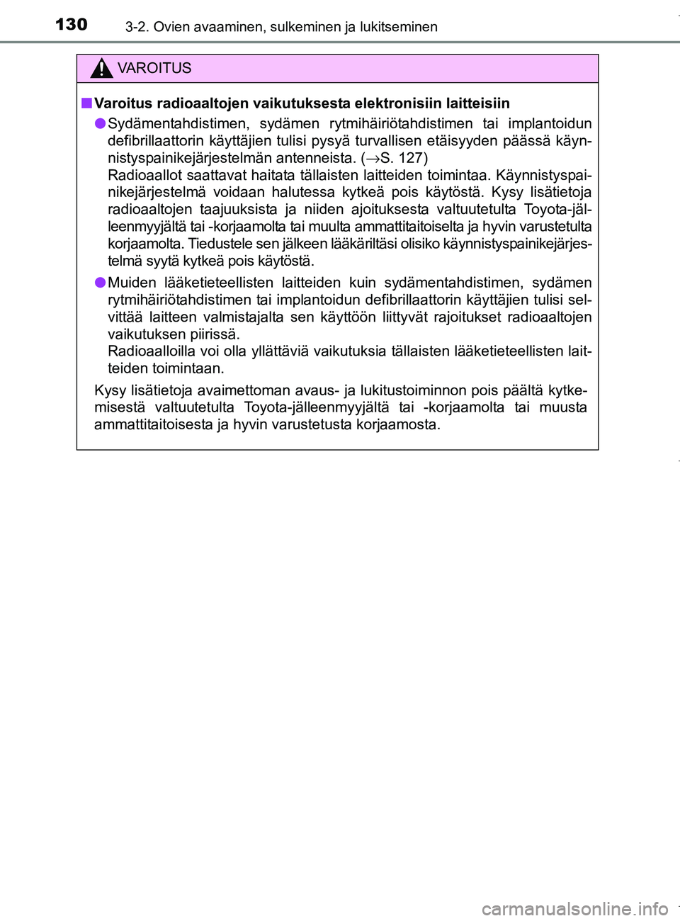 TOYOTA AURIS HYBRID 2017 Omistajan Käsikirja (in Finnish) 1303-2. Ovien avaaminen, sulkeminen ja lukitseminen
OM12L07FI
VAROITUS
nVaroitus radioaaltojen vaikutuksesta elektronisiin laitteisiin
l Sydämentahdistimen, sydämen rytmihäiriötahdistimen tai impl TOYOTA AURIS HYBRID 2017 Omistajan Käsikirja (in Finnish) 1303-2. Ovien avaaminen, sulkeminen ja lukitseminen
OM12L07FI
VAROITUS
nVaroitus radioaaltojen vaikutuksesta elektronisiin laitteisiin
l Sydämentahdistimen, sydämen rytmihäiriötahdistimen tai impl