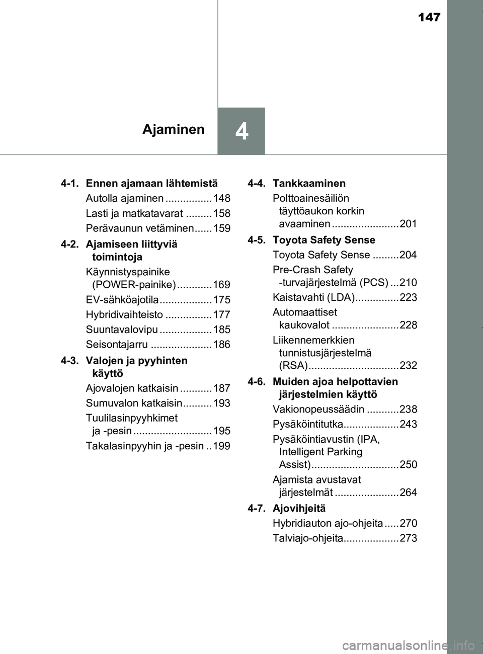 TOYOTA AURIS HYBRID 2017 Omistajan Käsikirja (in Finnish) 147
4Ajaminen
OM12L07FI4-1. Ennen ajamaan lähtemistä
Autolla ajaminen ................ 148
Lasti ja matkatavarat ......... 158
Perävaunun vetäminen...... 159
4-2. Ajamiseen liittyviä toimintoja TOYOTA AURIS HYBRID 2017 Omistajan Käsikirja (in Finnish) 147
4Ajaminen
OM12L07FI4-1. Ennen ajamaan lähtemistä
Autolla ajaminen ................ 148
Lasti ja matkatavarat ......... 158
Perävaunun vetäminen...... 159
4-2. Ajamiseen liittyviä toimintoja