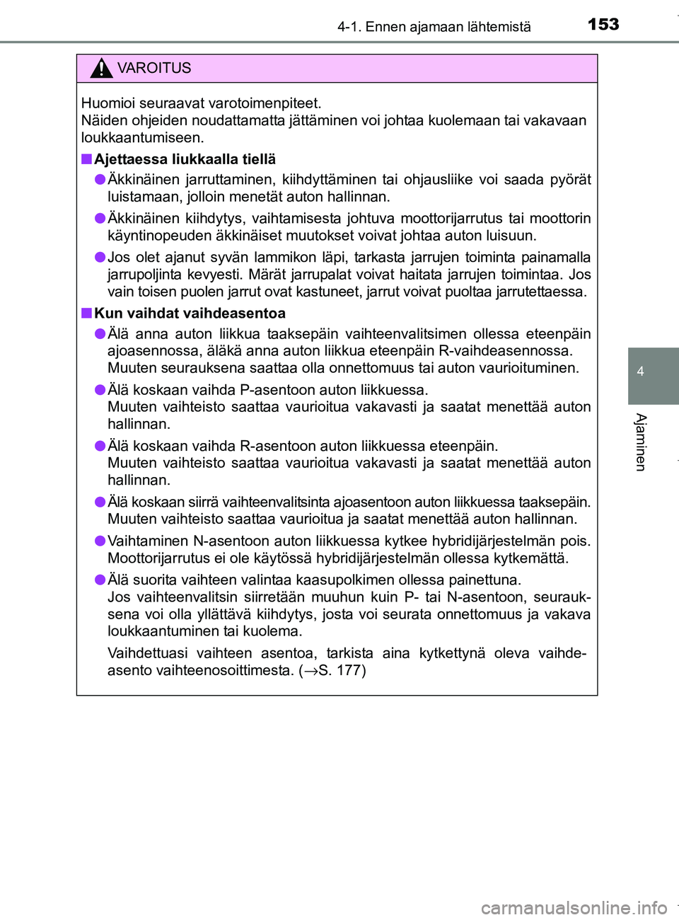 TOYOTA AURIS HYBRID 2017 Omistajan Käsikirja (in Finnish) 1534-1. Ennen ajamaan lähtemistä
OM12L07FI
4
Ajaminen
VAROITUS
Huomioi seuraavat varotoimenpiteet.
Näiden ohjeiden noudattamatta jättäminen voi johtaa kuolemaan tai vakavaan
loukkaantumiseen.
nA TOYOTA AURIS HYBRID 2017 Omistajan Käsikirja (in Finnish) 1534-1. Ennen ajamaan lähtemistä
OM12L07FI
4
Ajaminen
VAROITUS
Huomioi seuraavat varotoimenpiteet.
Näiden ohjeiden noudattamatta jättäminen voi johtaa kuolemaan tai vakavaan
loukkaantumiseen.
nA