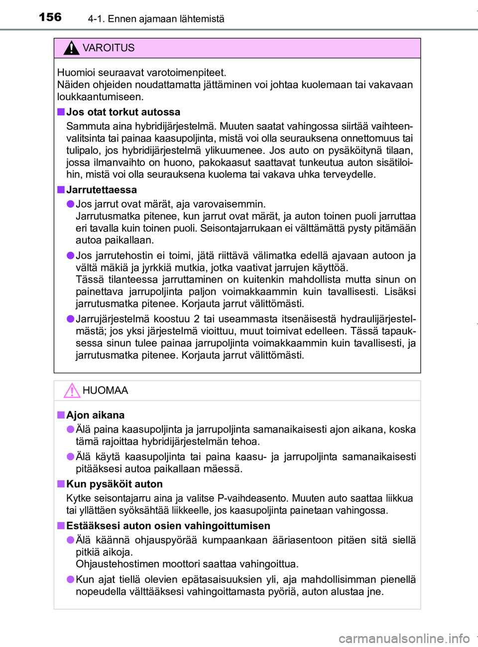TOYOTA AURIS HYBRID 2017 Omistajan Käsikirja (in Finnish) 1564-1. Ennen ajamaan lähtemistä
OM12L07FI
VAROITUS
Huomioi seuraavat varotoimenpiteet.
Näiden ohjeiden noudattamatta jättäminen voi johtaa kuolemaan tai vakavaan
loukkaantumiseen.
nJos otat tor TOYOTA AURIS HYBRID 2017 Omistajan Käsikirja (in Finnish) 1564-1. Ennen ajamaan lähtemistä
OM12L07FI
VAROITUS
Huomioi seuraavat varotoimenpiteet.
Näiden ohjeiden noudattamatta jättäminen voi johtaa kuolemaan tai vakavaan
loukkaantumiseen.
nJos otat tor