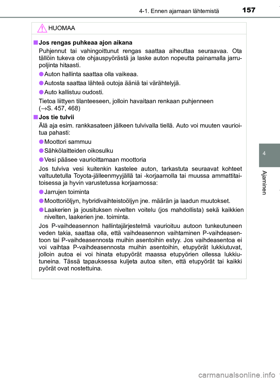 TOYOTA AURIS HYBRID 2017 Omistajan Käsikirja (in Finnish) 1574-1. Ennen ajamaan lähtemistä
OM12L07FI
4
Ajaminen
HUOMAA
nJos rengas puhkeaa ajon aikana
Puhjennut tai vahingoittunut rengas saattaa aiheuttaa seuraavaa. Ota
tällöin tukeva ote ohjauspyöräst TOYOTA AURIS HYBRID 2017 Omistajan Käsikirja (in Finnish) 1574-1. Ennen ajamaan lähtemistä
OM12L07FI
4
Ajaminen
HUOMAA
nJos rengas puhkeaa ajon aikana
Puhjennut tai vahingoittunut rengas saattaa aiheuttaa seuraavaa. Ota
tällöin tukeva ote ohjauspyöräst