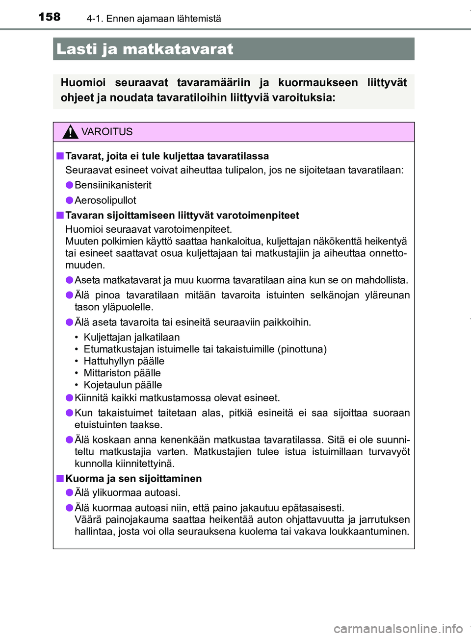 TOYOTA AURIS HYBRID 2017 Omistajan Käsikirja (in Finnish) 1584-1. Ennen ajamaan lähtemistä
OM12L07FI
Lasti ja matkatavarat
Huomioi seuraavat tavaramääriin ja kuormaukseen liittyvät
ohjeet ja noudata tavaratiloihin liittyviä varoituksia:
VAROITUS
nTavar TOYOTA AURIS HYBRID 2017 Omistajan Käsikirja (in Finnish) 1584-1. Ennen ajamaan lähtemistä
OM12L07FI
Lasti ja matkatavarat
Huomioi seuraavat tavaramääriin ja kuormaukseen liittyvät
ohjeet ja noudata tavaratiloihin liittyviä varoituksia:
VAROITUS
nTavar