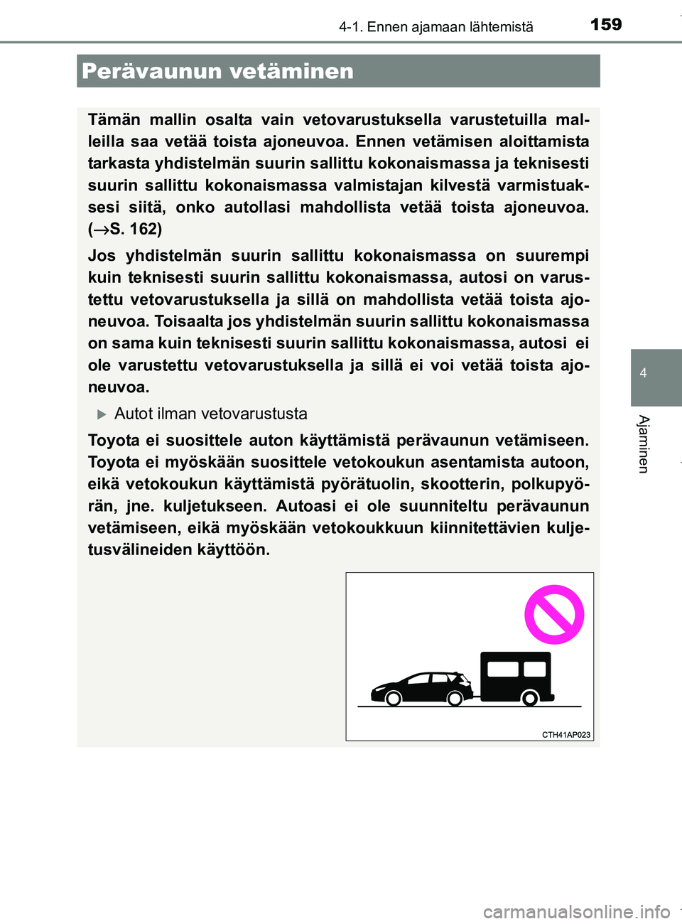 TOYOTA AURIS HYBRID 2017 Omistajan Käsikirja (in Finnish) 1594-1. Ennen ajamaan lähtemistä
OM12L07FI
4
Ajaminen
Perävaunun vetäminen
Tämän mallin osalta vain vetovarustuksella varustetuilla mal-
leilla saa vetää toista ajoneuvoa. Ennen vetämisen alo TOYOTA AURIS HYBRID 2017 Omistajan Käsikirja (in Finnish) 1594-1. Ennen ajamaan lähtemistä
OM12L07FI
4
Ajaminen
Perävaunun vetäminen
Tämän mallin osalta vain vetovarustuksella varustetuilla mal-
leilla saa vetää toista ajoneuvoa. Ennen vetämisen alo