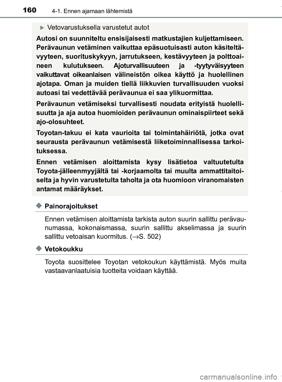 TOYOTA AURIS HYBRID 2017 Omistajan Käsikirja (in Finnish) 1604-1. Ennen ajamaan lähtemistä
OM12L07FI
uPainorajoitukset
Ennen vetämisen aloittamista tarkista auton suurin sallittu perävau-
numassa, kokonaismassa, suurin sallittu akselimassa ja suurin
sall TOYOTA AURIS HYBRID 2017 Omistajan Käsikirja (in Finnish) 1604-1. Ennen ajamaan lähtemistä
OM12L07FI
uPainorajoitukset
Ennen vetämisen aloittamista tarkista auton suurin sallittu perävau-
numassa, kokonaismassa, suurin sallittu akselimassa ja suurin
sall