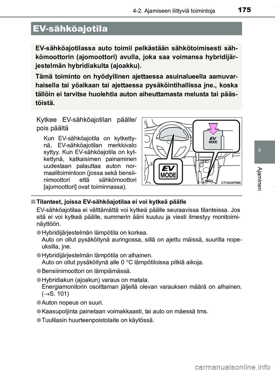 TOYOTA AURIS HYBRID 2017 Omistajan Käsikirja (in Finnish) 1754-2. Ajamiseen liittyviä toimintoja
OM12L07FI
4
Ajaminen
Kytkee EV-sähköajotilan päälle/
pois päältä
Kun EV-sähköajotila on kytketty-
nä, EV-sähköajotilan merkkivalo
syttyy. Kun EV-sä TOYOTA AURIS HYBRID 2017 Omistajan Käsikirja (in Finnish) 1754-2. Ajamiseen liittyviä toimintoja
OM12L07FI
4
Ajaminen
Kytkee EV-sähköajotilan päälle/
pois päältä
Kun EV-sähköajotila on kytketty-
nä, EV-sähköajotilan merkkivalo
syttyy. Kun EV-sä