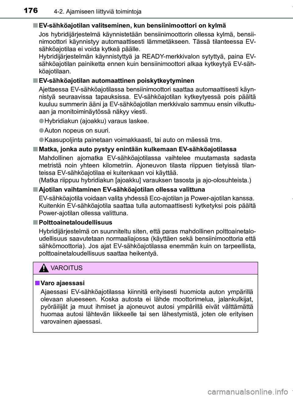 TOYOTA AURIS HYBRID 2017 Omistajan Käsikirja (in Finnish) 1764-2. Ajamiseen liittyviä toimintoja
OM12L07FIn
EV-sähköajotilan valitseminen, kun bensiinimoottori on kylmä
Jos hybridijärjestelmä käynnistetään bensiinimoottorin ollessa kylmä, bensii-
n TOYOTA AURIS HYBRID 2017 Omistajan Käsikirja (in Finnish) 1764-2. Ajamiseen liittyviä toimintoja
OM12L07FIn
EV-sähköajotilan valitseminen, kun bensiinimoottori on kylmä
Jos hybridijärjestelmä käynnistetään bensiinimoottorin ollessa kylmä, bensii-
n