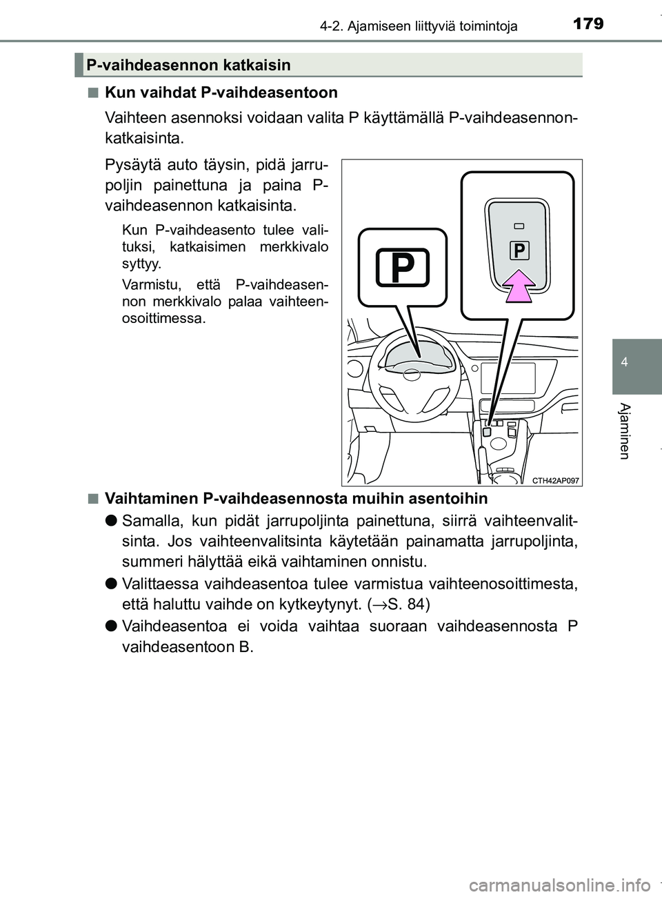TOYOTA AURIS HYBRID 2017 Omistajan Käsikirja (in Finnish) 1794-2. Ajamiseen liittyviä toimintoja
OM12L07FI
4
Ajaminen
nKun vaihdat P-vaihdeasentoon
Vaihteen asennoksi voidaan valita P käyttämällä P-vaihdeasennon-
katkaisinta.
Pysäytä auto täysin, pid TOYOTA AURIS HYBRID 2017 Omistajan Käsikirja (in Finnish) 1794-2. Ajamiseen liittyviä toimintoja
OM12L07FI
4
Ajaminen
nKun vaihdat P-vaihdeasentoon
Vaihteen asennoksi voidaan valita P käyttämällä P-vaihdeasennon-
katkaisinta.
Pysäytä auto täysin, pid