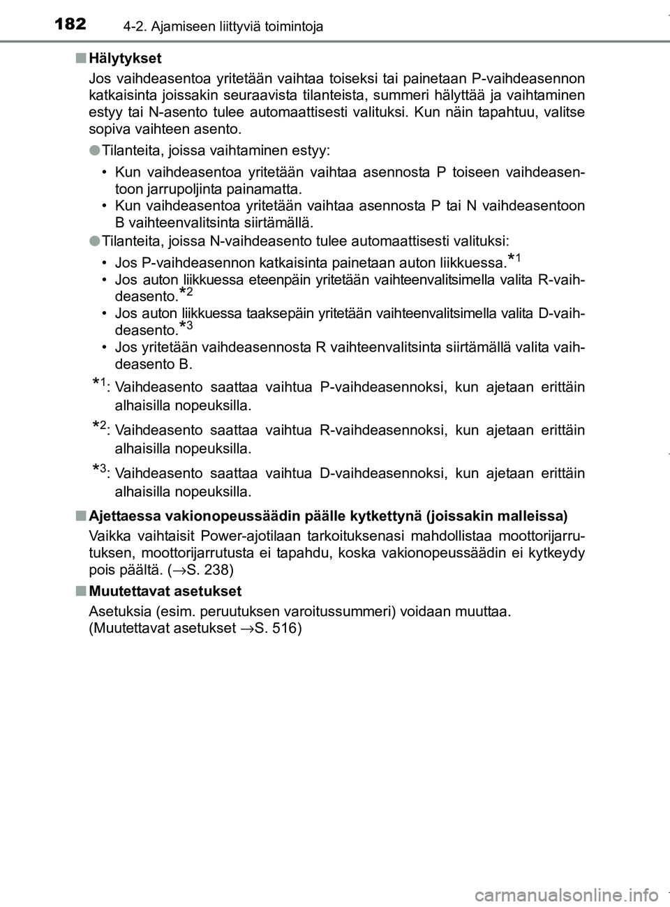 TOYOTA AURIS HYBRID 2017 Omistajan Käsikirja (in Finnish) 1824-2. Ajamiseen liittyviä toimintoja
OM12L07FIn
Hälytykset
Jos vaihdeasentoa yritetään vaihtaa toiseksi tai painetaan P-vaihdeasennon
katkaisinta joissakin seuraavista tilanteista, summeri häly TOYOTA AURIS HYBRID 2017 Omistajan Käsikirja (in Finnish) 1824-2. Ajamiseen liittyviä toimintoja
OM12L07FIn
Hälytykset
Jos vaihdeasentoa yritetään vaihtaa toiseksi tai painetaan P-vaihdeasennon
katkaisinta joissakin seuraavista tilanteista, summeri häly