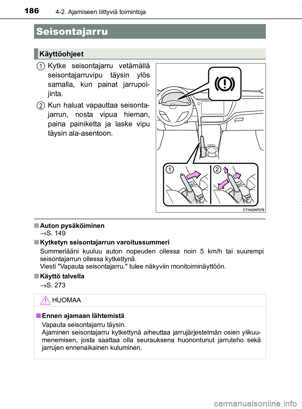 TOYOTA AURIS HYBRID 2017 Omistajan Käsikirja (in Finnish) 1864-2. Ajamiseen liittyviä toimintoja
OM12L07FI
Kytke seisontajarru vetämällä
seisontajarruvipu täysin ylös
samalla, kun painat jarrupol-
jinta.
Kun haluat vapauttaa seisonta-
jarrun, nosta vip TOYOTA AURIS HYBRID 2017 Omistajan Käsikirja (in Finnish) 1864-2. Ajamiseen liittyviä toimintoja
OM12L07FI
Kytke seisontajarru vetämällä
seisontajarruvipu täysin ylös
samalla, kun painat jarrupol-
jinta.
Kun haluat vapauttaa seisonta-
jarrun, nosta vip
