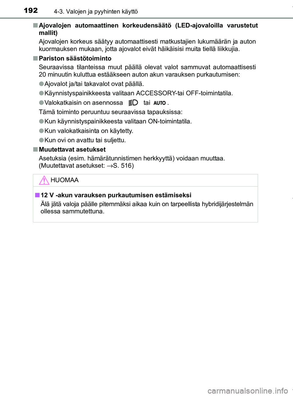 TOYOTA AURIS HYBRID 2017 Omistajan Käsikirja (in Finnish) 1924-3. Valojen ja pyyhinten käyttö
OM12L07FIn
Ajovalojen automaattinen korkeudensäätö (LED-ajovaloilla varustetut
mallit)
Ajovalojen korkeus säätyy automaattisesti matkustajien lukumäärän j TOYOTA AURIS HYBRID 2017 Omistajan Käsikirja (in Finnish) 1924-3. Valojen ja pyyhinten käyttö
OM12L07FIn
Ajovalojen automaattinen korkeudensäätö (LED-ajovaloilla varustetut
mallit)
Ajovalojen korkeus säätyy automaattisesti matkustajien lukumäärän j
