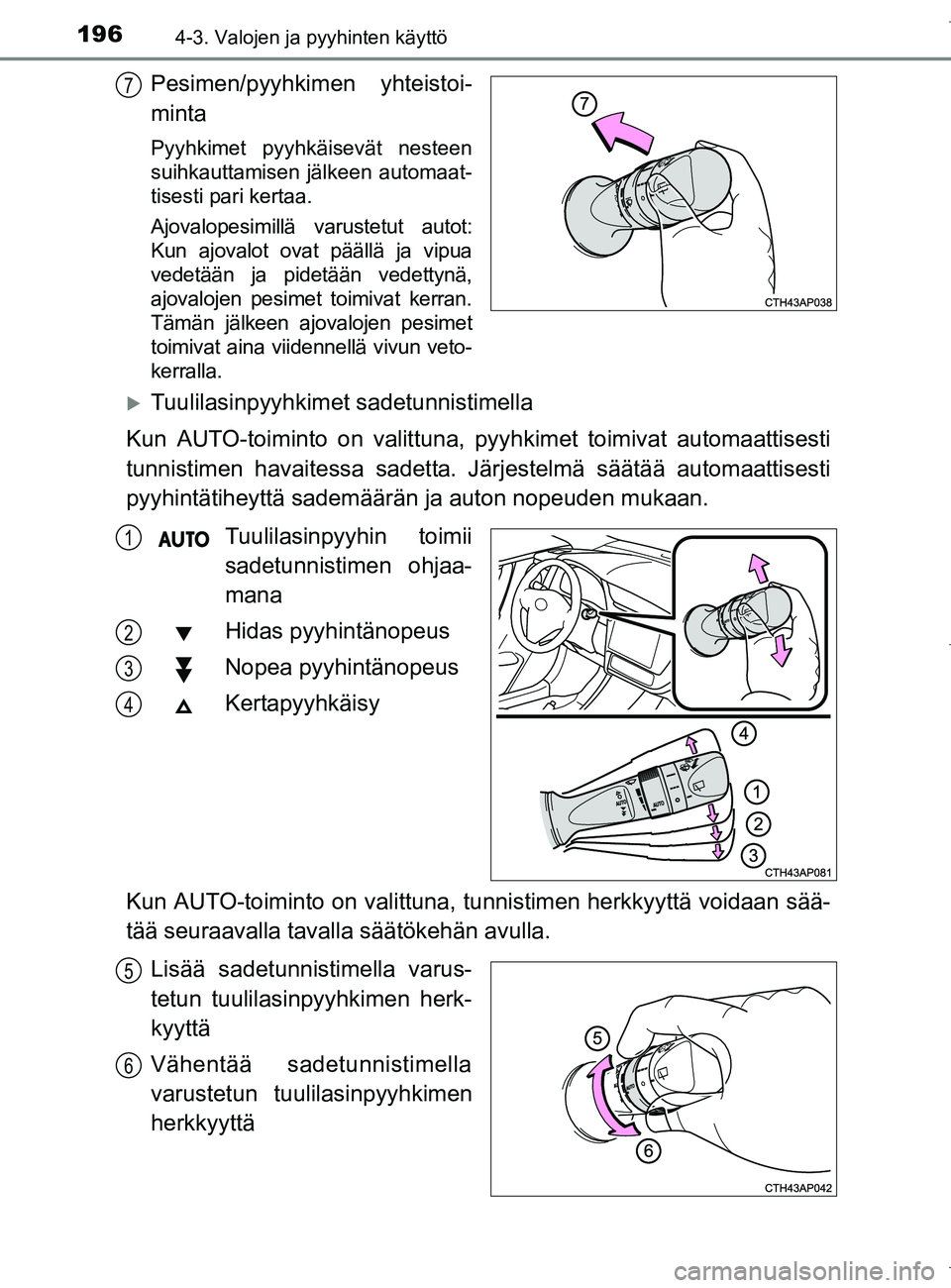 TOYOTA AURIS HYBRID 2017 Omistajan Käsikirja (in Finnish) 1964-3. Valojen ja pyyhinten käyttö
OM12L07FI
Pesimen/pyyhkimen yhteistoi-
minta
Pyyhkimet pyyhkäisevät nesteen
suihkauttamisen jälkeen automaat-
tisesti pari kertaa.
Ajovalopesimillä varustetut TOYOTA AURIS HYBRID 2017 Omistajan Käsikirja (in Finnish) 1964-3. Valojen ja pyyhinten käyttö
OM12L07FI
Pesimen/pyyhkimen yhteistoi-
minta
Pyyhkimet pyyhkäisevät nesteen
suihkauttamisen jälkeen automaat-
tisesti pari kertaa.
Ajovalopesimillä varustetut