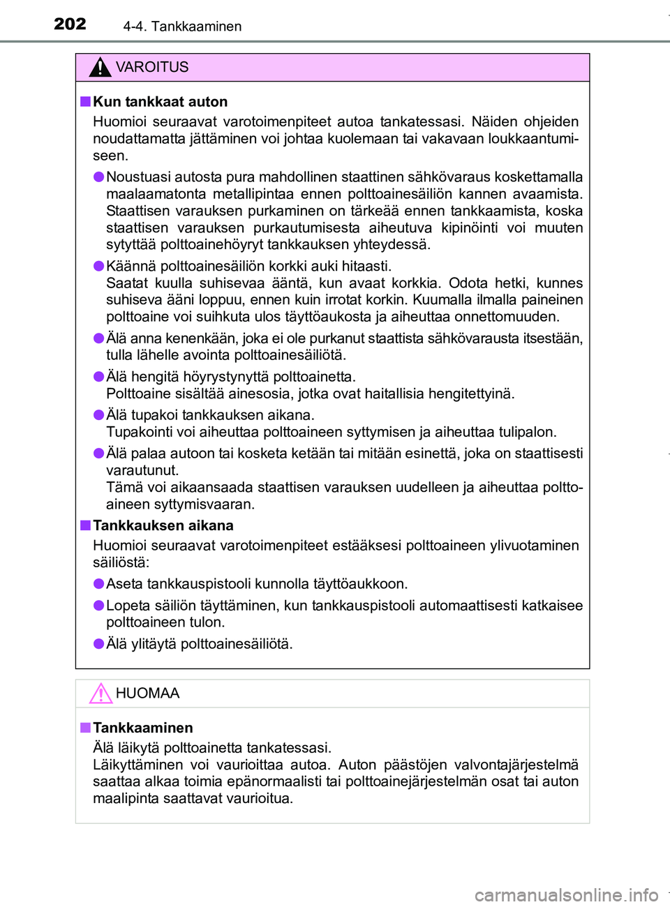 TOYOTA AURIS HYBRID 2017 Omistajan Käsikirja (in Finnish) 2024-4. Tankkaaminen
OM12L07FI
VAROITUS
nKun tankkaat auton
Huomioi seuraavat varotoimenpiteet autoa tankatessasi. Näiden ohjeiden
noudattamatta jättäminen voi johtaa kuolemaan tai vakavaan loukkaa TOYOTA AURIS HYBRID 2017 Omistajan Käsikirja (in Finnish) 2024-4. Tankkaaminen
OM12L07FI
VAROITUS
nKun tankkaat auton
Huomioi seuraavat varotoimenpiteet autoa tankatessasi. Näiden ohjeiden
noudattamatta jättäminen voi johtaa kuolemaan tai vakavaan loukkaa