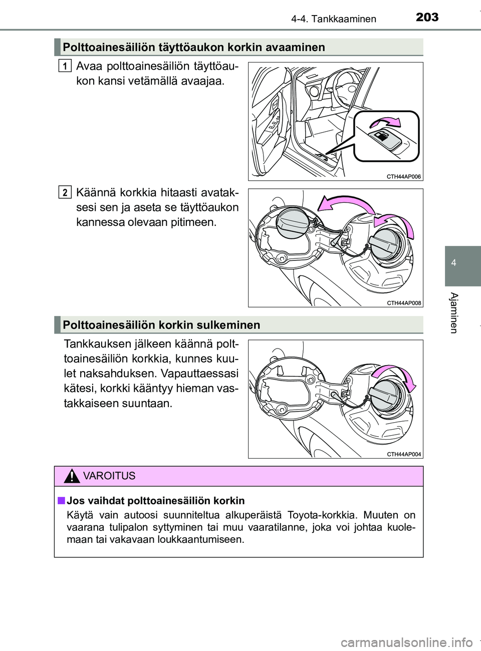 TOYOTA AURIS HYBRID 2017 Omistajan Käsikirja (in Finnish) 2034-4. Tankkaaminen
OM12L07FI
4
Ajaminen
Avaa polttoainesäiliön täyttöau-
kon kansi vetämällä avaajaa.
Käännä korkkia hitaasti avatak-
sesi sen ja aseta se täyttöaukon
kannessa olevaan pi TOYOTA AURIS HYBRID 2017 Omistajan Käsikirja (in Finnish) 2034-4. Tankkaaminen
OM12L07FI
4
Ajaminen
Avaa polttoainesäiliön täyttöau-
kon kansi vetämällä avaajaa.
Käännä korkkia hitaasti avatak-
sesi sen ja aseta se täyttöaukon
kannessa olevaan pi