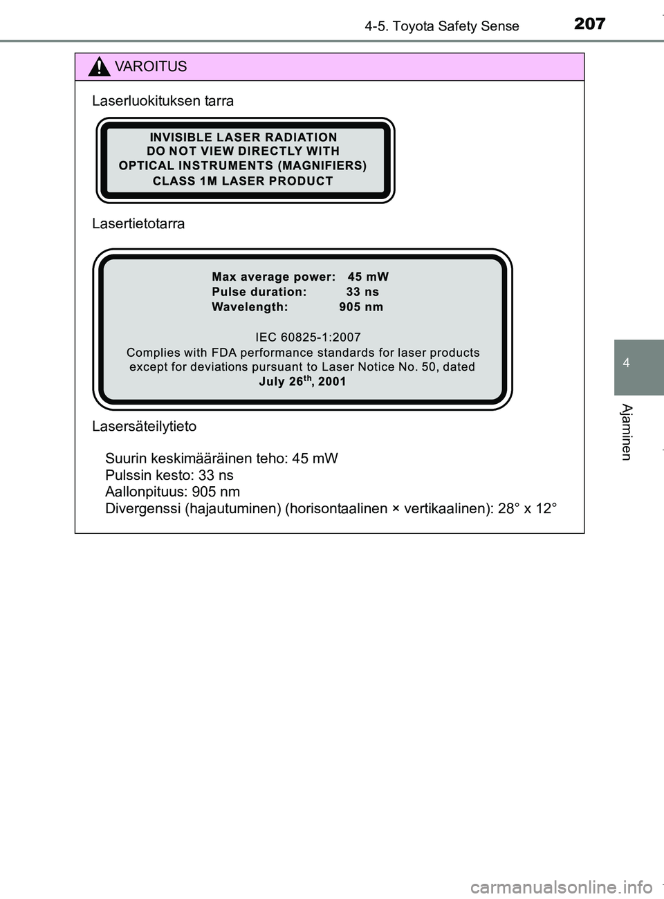 TOYOTA AURIS HYBRID 2017 Omistajan Käsikirja (in Finnish) 2074-5. Toyota Safety Sense
OM12L07FI
4
Ajaminen
VAROITUS
Laserluokituksen tarra
Lasertietotarra
LasersäteilytietoSuurin keskimääräinen teho: 45 mW
Pulssin kesto: 33 ns
Aallonpituus: 905 nm
Diverg TOYOTA AURIS HYBRID 2017 Omistajan Käsikirja (in Finnish) 2074-5. Toyota Safety Sense
OM12L07FI
4
Ajaminen
VAROITUS
Laserluokituksen tarra
Lasertietotarra
LasersäteilytietoSuurin keskimääräinen teho: 45 mW
Pulssin kesto: 33 ns
Aallonpituus: 905 nm
Diverg