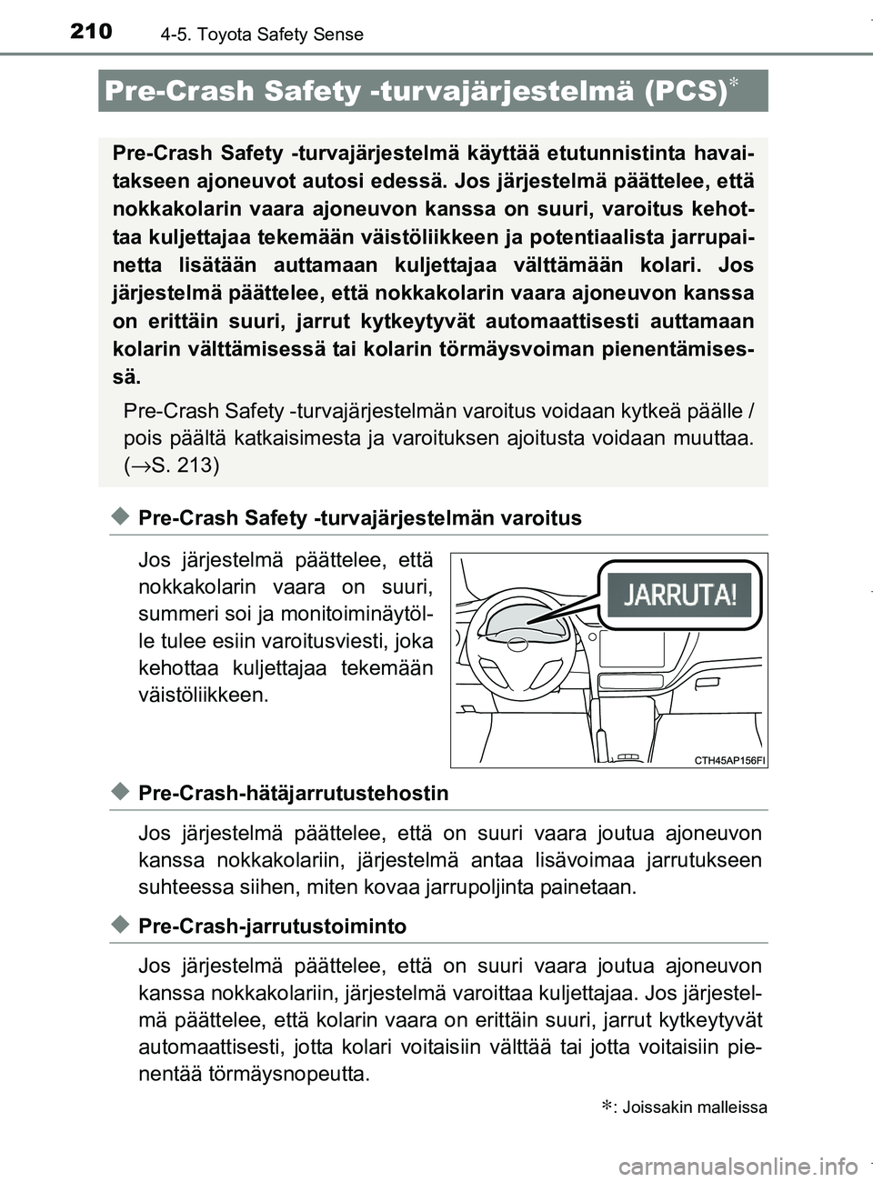 TOYOTA AURIS HYBRID 2017 Omistajan Käsikirja (in Finnish) 2104-5. Toyota Safety Sense
OM12L07FI
uPre-Crash Safety -turvajärjestelmän varoitus
Jos järjestelmä päättelee, että
nokkakolarin vaara on suuri,
summeri soi ja monitoiminäytöl-
le tulee esiin TOYOTA AURIS HYBRID 2017 Omistajan Käsikirja (in Finnish) 2104-5. Toyota Safety Sense
OM12L07FI
uPre-Crash Safety -turvajärjestelmän varoitus
Jos järjestelmä päättelee, että
nokkakolarin vaara on suuri,
summeri soi ja monitoiminäytöl-
le tulee esiin