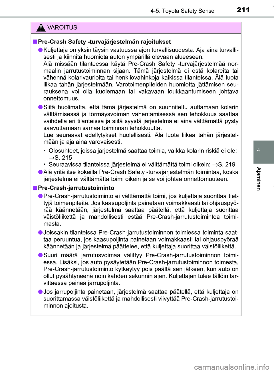 TOYOTA AURIS HYBRID 2017 Omistajan Käsikirja (in Finnish) 2114-5. Toyota Safety Sense
OM12L07FI
4
Ajaminen
VAROITUS
nPre-Crash Safety -turvajärjestelmän rajoitukset
l Kuljettaja on yksin täysin vastuussa ajon turvallisuudesta. Aja aina turvalli-
sesti ja TOYOTA AURIS HYBRID 2017 Omistajan Käsikirja (in Finnish) 2114-5. Toyota Safety Sense
OM12L07FI
4
Ajaminen
VAROITUS
nPre-Crash Safety -turvajärjestelmän rajoitukset
l Kuljettaja on yksin täysin vastuussa ajon turvallisuudesta. Aja aina turvalli-
sesti ja