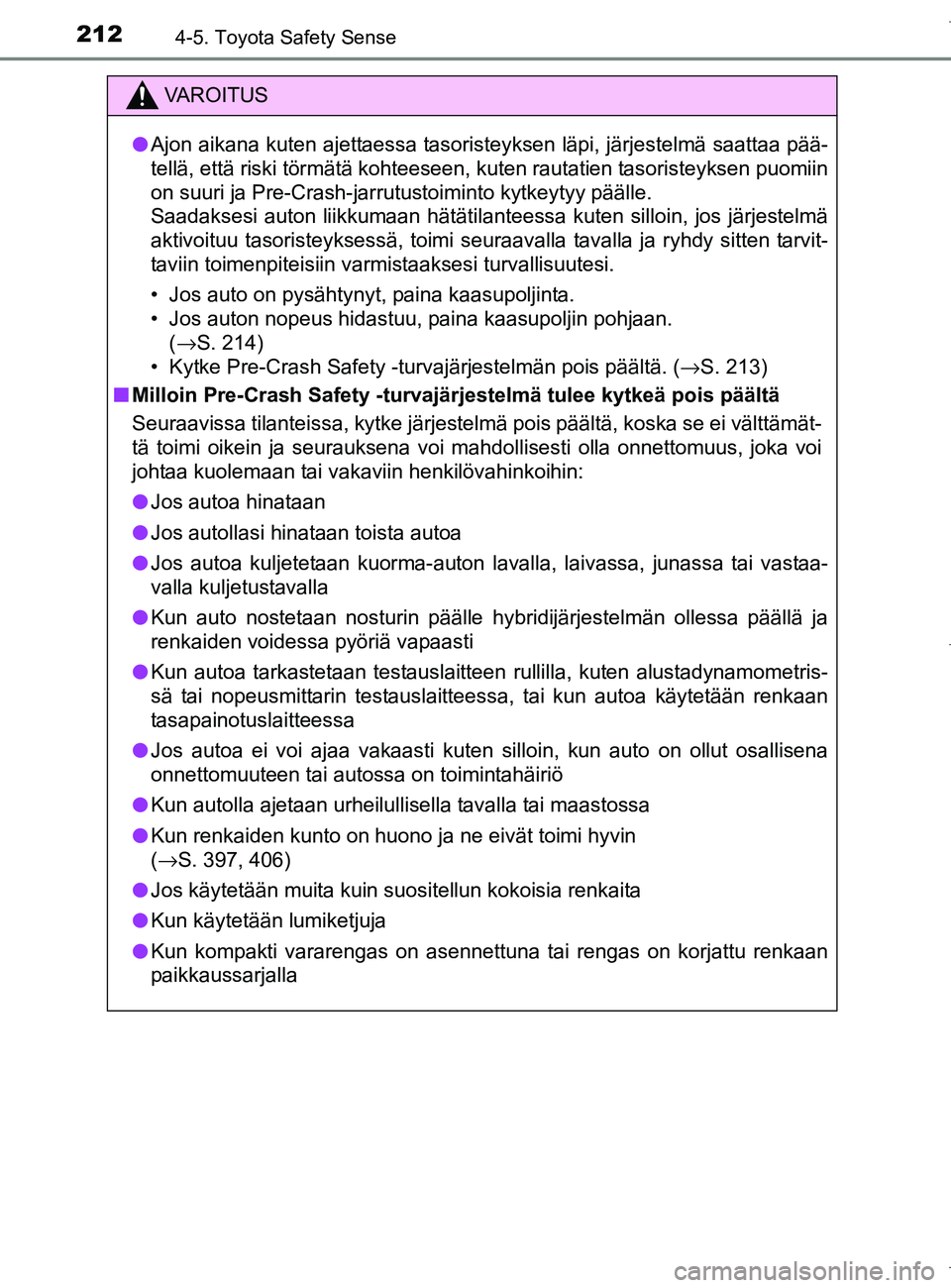 TOYOTA AURIS HYBRID 2017 Omistajan Käsikirja (in Finnish) 2124-5. Toyota Safety Sense
OM12L07FI
VAROITUS
lAjon aikana kuten ajettaessa tasoristeyksen läpi, järjestelmä saattaa pää-
tellä, että riski törmätä kohteeseen, kuten rautatien tasoristeykse TOYOTA AURIS HYBRID 2017 Omistajan Käsikirja (in Finnish) 2124-5. Toyota Safety Sense
OM12L07FI
VAROITUS
lAjon aikana kuten ajettaessa tasoristeyksen läpi, järjestelmä saattaa pää-
tellä, että riski törmätä kohteeseen, kuten rautatien tasoristeykse