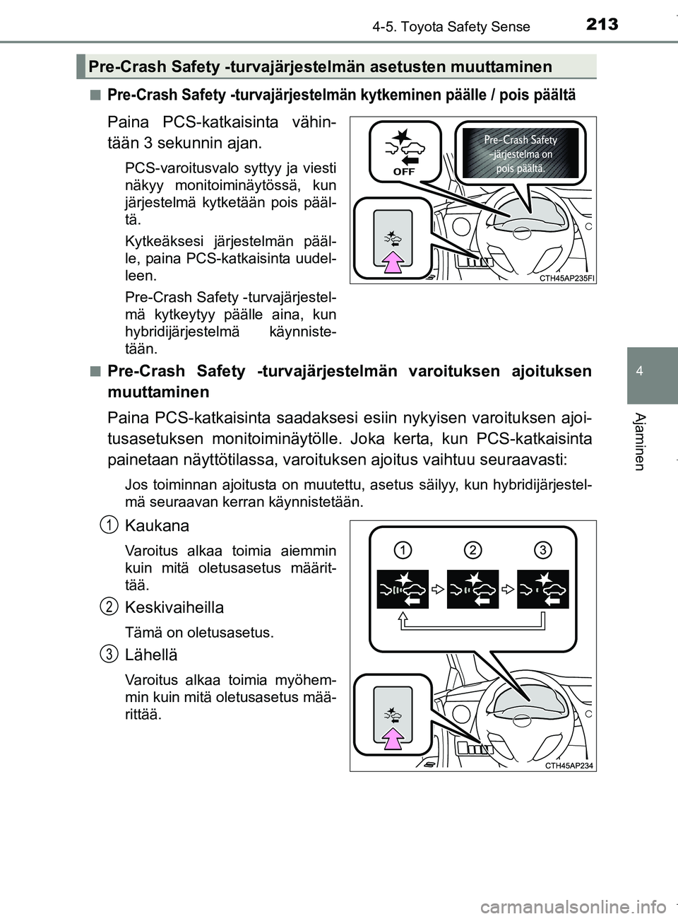 TOYOTA AURIS HYBRID 2017 Omistajan Käsikirja (in Finnish) 2134-5. Toyota Safety Sense
OM12L07FI
4
Ajaminen
nPre-Crash Safety -turvajärjestelmän kytkeminen päälle / pois päältä
Paina PCS-katkaisinta vähin-
tään 3 sekunnin ajan.
PCS-varoitusvalo sytt TOYOTA AURIS HYBRID 2017 Omistajan Käsikirja (in Finnish) 2134-5. Toyota Safety Sense
OM12L07FI
4
Ajaminen
nPre-Crash Safety -turvajärjestelmän kytkeminen päälle / pois päältä
Paina PCS-katkaisinta vähin-
tään 3 sekunnin ajan.
PCS-varoitusvalo sytt