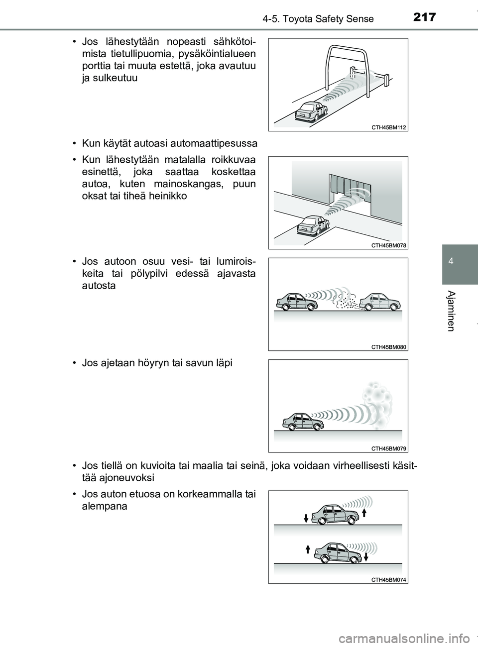 TOYOTA AURIS HYBRID 2017 Omistajan Käsikirja (in Finnish) 2174-5. Toyota Safety Sense
OM12L07FI
4
Ajaminen
• Kun käytät autoasi automaattipesussa
• Jos tiellä on kuvioita tai maalia tai seinä, joka voidaan virheellisesti käsit-tää ajoneuvoksi
• TOYOTA AURIS HYBRID 2017 Omistajan Käsikirja (in Finnish) 2174-5. Toyota Safety Sense
OM12L07FI
4
Ajaminen
• Kun käytät autoasi automaattipesussa
• Jos tiellä on kuvioita tai maalia tai seinä, joka voidaan virheellisesti käsit-tää ajoneuvoksi
•
