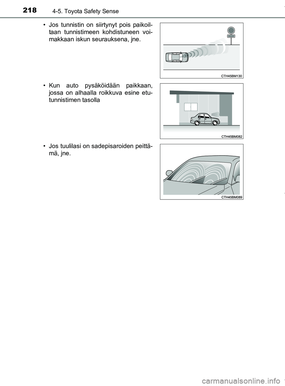 TOYOTA AURIS HYBRID 2017 Omistajan Käsikirja (in Finnish) 2184-5. Toyota Safety Sense
OM12L07FI• Jos tunnistin on siirtynyt pois paikoil-
taan tunnistimeen kohdistuneen voi-
makkaan iskun seurauksena, jne.
• Kun auto pysäköidään paikkaan, jossa on al TOYOTA AURIS HYBRID 2017 Omistajan Käsikirja (in Finnish) 2184-5. Toyota Safety Sense
OM12L07FI• Jos tunnistin on siirtynyt pois paikoil-
taan tunnistimeen kohdistuneen voi-
makkaan iskun seurauksena, jne.
• Kun auto pysäköidään paikkaan, jossa on al