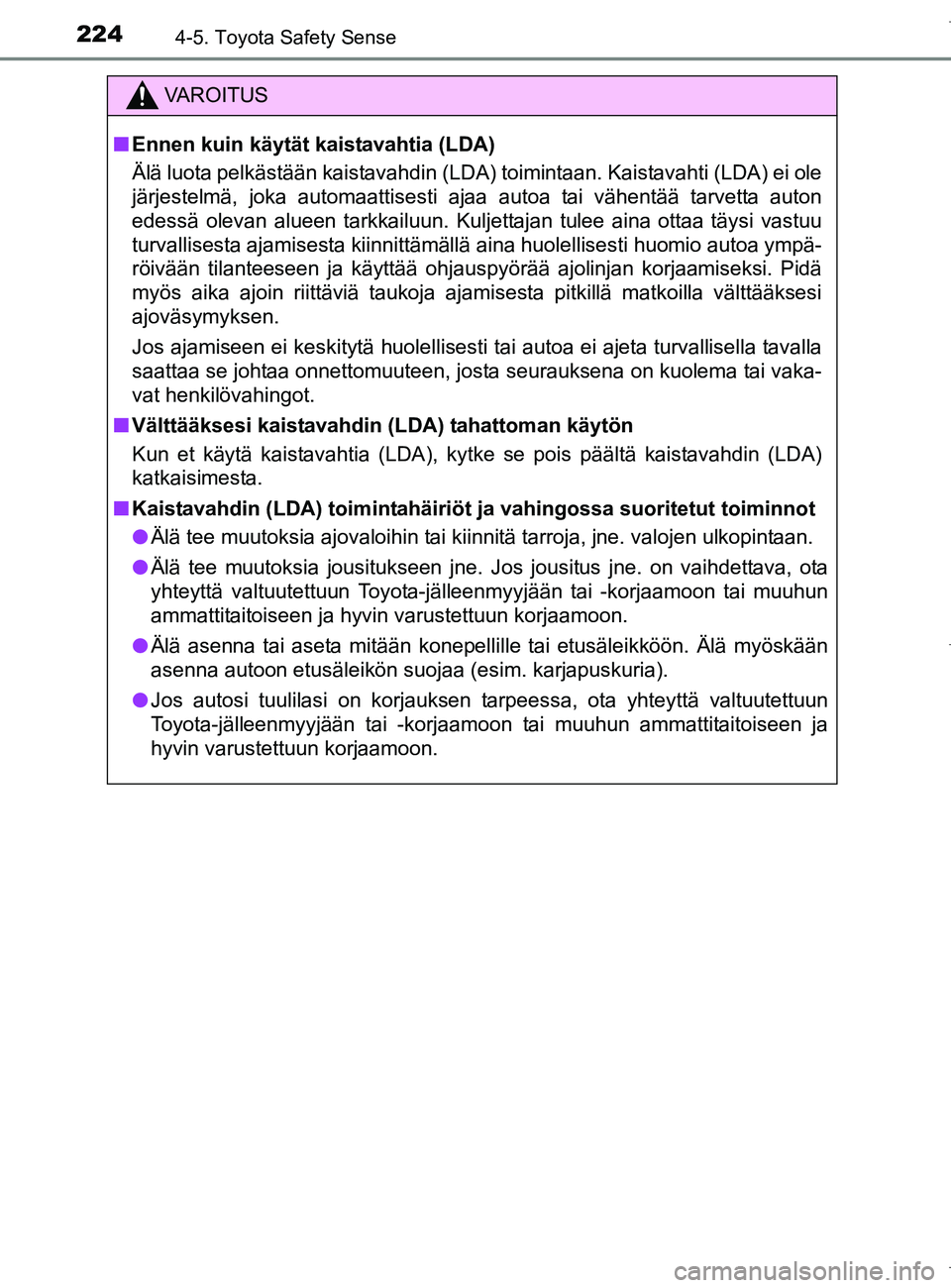 TOYOTA AURIS HYBRID 2017 Omistajan Käsikirja (in Finnish) 2244-5. Toyota Safety Sense
OM12L07FI
VAROITUS
nEnnen kuin käytät kaistavahtia (LDA)
Älä luota pelkästään kaistavahdin (LDA) toimintaan. Kaistavahti (LDA) ei ole
järjestelmä, joka automaattis TOYOTA AURIS HYBRID 2017 Omistajan Käsikirja (in Finnish) 2244-5. Toyota Safety Sense
OM12L07FI
VAROITUS
nEnnen kuin käytät kaistavahtia (LDA)
Älä luota pelkästään kaistavahdin (LDA) toimintaan. Kaistavahti (LDA) ei ole
järjestelmä, joka automaattis
