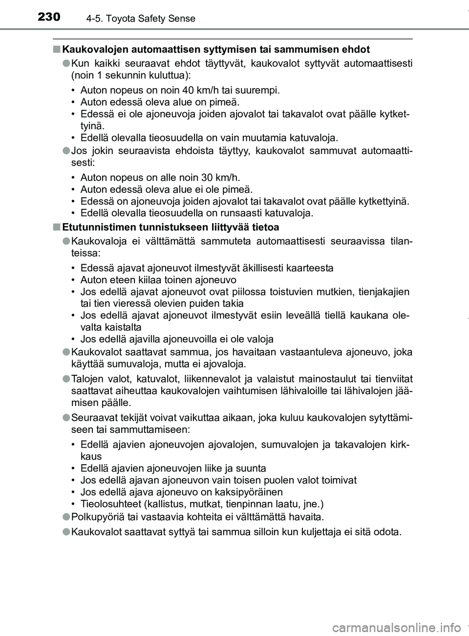 TOYOTA AURIS HYBRID 2017 Omistajan Käsikirja (in Finnish) 2304-5. Toyota Safety Sense
OM12L07FI
nKaukovalojen automaattisen syt tymisen tai sammumisen ehdot
l Kun kaikki seuraavat ehdot täyttyvät, kaukovalot syttyvät automaattisesti
(noin 1 sekunnin kulut TOYOTA AURIS HYBRID 2017 Omistajan Käsikirja (in Finnish) 2304-5. Toyota Safety Sense
OM12L07FI
nKaukovalojen automaattisen syt tymisen tai sammumisen ehdot
l Kun kaikki seuraavat ehdot täyttyvät, kaukovalot syttyvät automaattisesti
(noin 1 sekunnin kulut