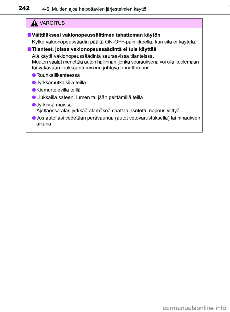 TOYOTA AURIS HYBRID 2017  Omistajan Käsikirja (in Finnish) 2424-6. Muiden ajoa helpottavien järjestelmien käyttö
OM12L07FI
VAROITUS
nVälttääksesi vakionopeussäät imen tahattoman käytön
Kytke vakionopeussäädin päältä ON-OFF-painikkeella, kun sit