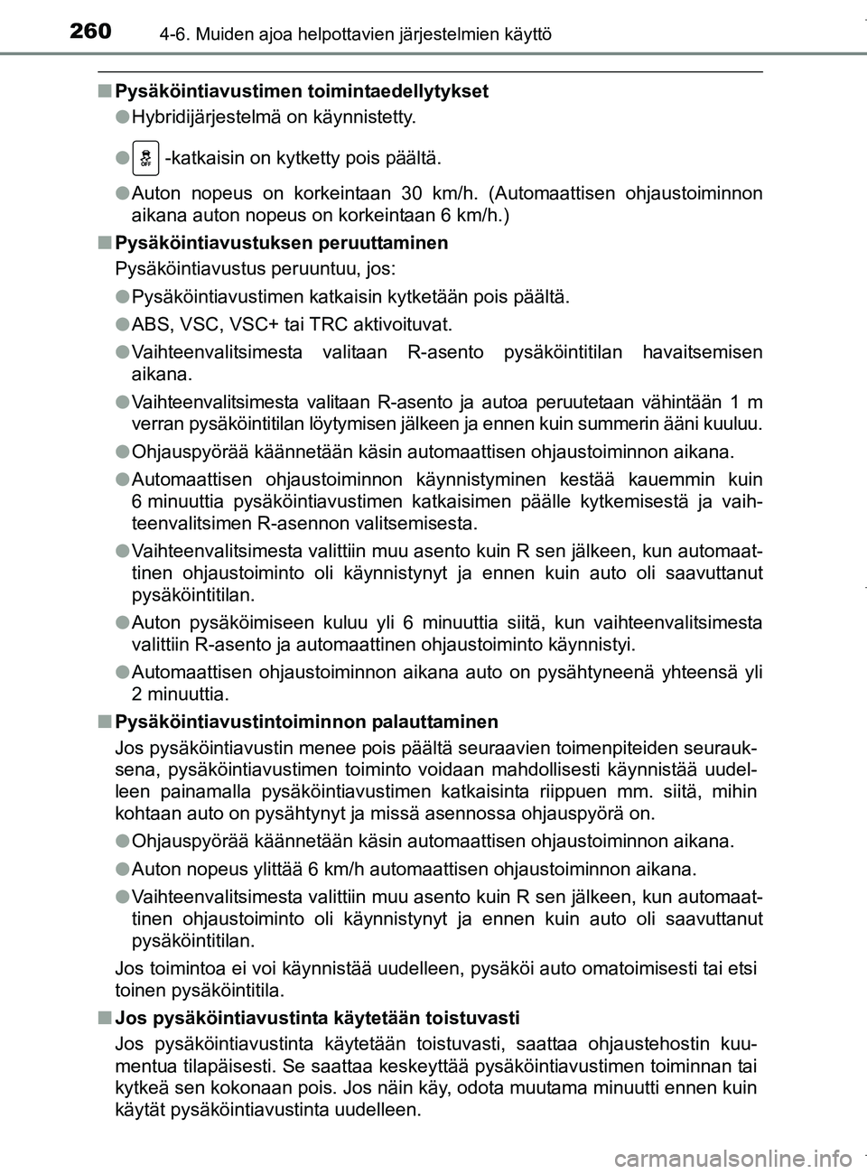 TOYOTA AURIS HYBRID 2017 Omistajan Käsikirja (in Finnish) 2604-6. Muiden ajoa helpottavien järjestelmien käyttö
OM12L07FI
nPysäköintiavustimen toimintaedellytykset
lHybridijärjestelmä on käynnistetty.
l -katkaisin on kytketty pois päältä.
l Auton TOYOTA AURIS HYBRID 2017 Omistajan Käsikirja (in Finnish) 2604-6. Muiden ajoa helpottavien järjestelmien käyttö
OM12L07FI
nPysäköintiavustimen toimintaedellytykset
lHybridijärjestelmä on käynnistetty.
l -katkaisin on kytketty pois päältä.
l Auton