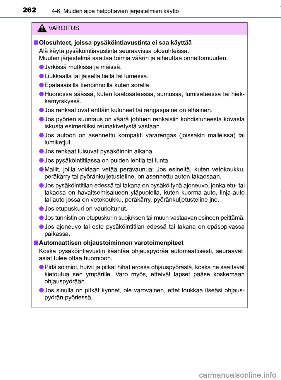 TOYOTA AURIS HYBRID 2017  Omistajan Käsikirja (in Finnish) 2624-6. Muiden ajoa helpottavien järjestelmien käyttö
OM12L07FI
VAROITUS
nOlosuhteet, joissa pysäköintiavustinta ei saa käyttää
Älä käytä pysäköintiavustinta seuraavissa olosuhteissa. 
M
