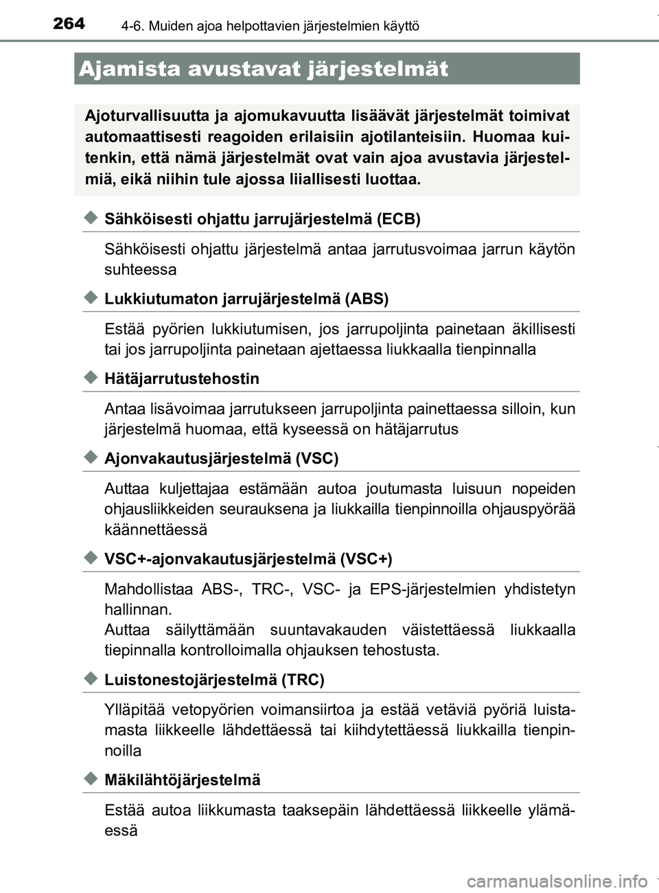 TOYOTA AURIS HYBRID 2017  Omistajan Käsikirja (in Finnish) 2644-6. Muiden ajoa helpottavien järjestelmien käyttö
OM12L07FI
uSähköisesti ohjattu jarrujärjestelmä (ECB)
Sähköisesti ohjattu järjestelmä antaa jarrutusvoimaa jarrun käytön
suhteessa
uL
