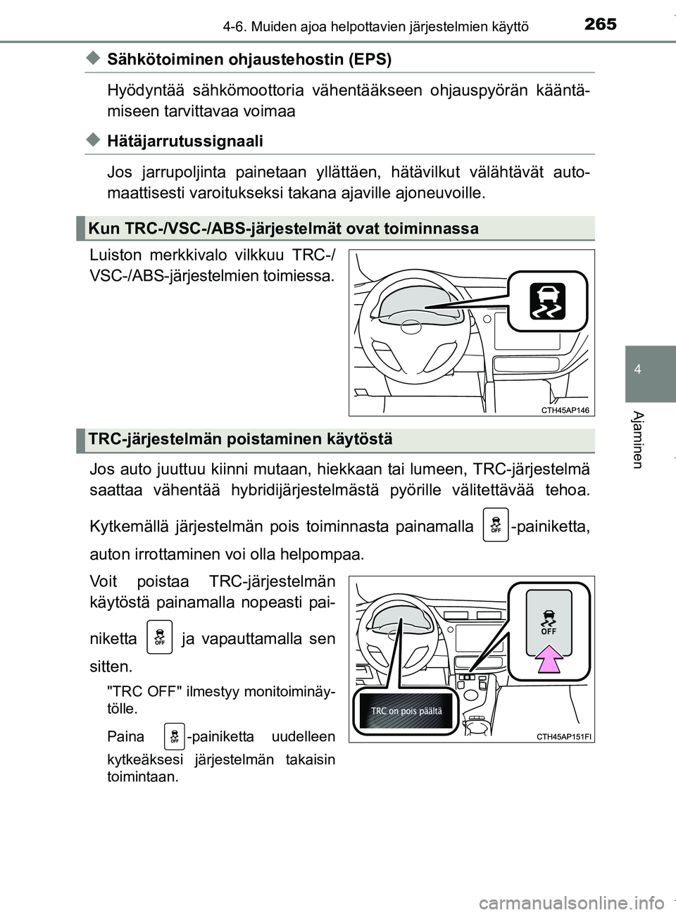 TOYOTA AURIS HYBRID 2017  Omistajan Käsikirja (in Finnish) 2654-6. Muiden ajoa helpottavien järjestelmien käyttö
OM12L07FI
4
Ajaminen
uSähkötoiminen ohjaustehostin (EPS)
Hyödyntää sähkömoottoria väh entääkseen ohjauspyörän kääntä-
miseen tar