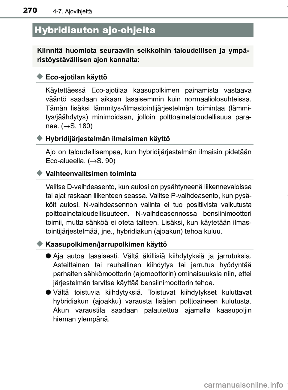 TOYOTA AURIS HYBRID 2017  Omistajan Käsikirja (in Finnish) 270
OM12L07FI
4-7. Ajovihjeitä
uEco-ajotilan käyttö
Käytettäessä Eco-ajotilaa kaasupolkimen painamista vastaava
vääntö saadaan aikaan tasaisemmin kuin normaaliolosuhteissa.
Tämän lisäksi l