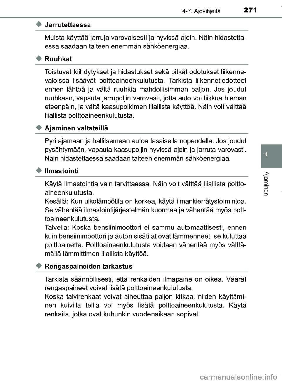 TOYOTA AURIS HYBRID 2017  Omistajan Käsikirja (in Finnish) 2714-7. Ajovihjeitä
OM12L07FI
4
Ajaminen
uJarrutettaessa
Muista käyttää jarruja varovaisesti ja hyvissä ajoin. Näin hidastetta-
essa saadaan talteen  enemmän sähköenergiaa.
uRuuhkat
Toistuvat