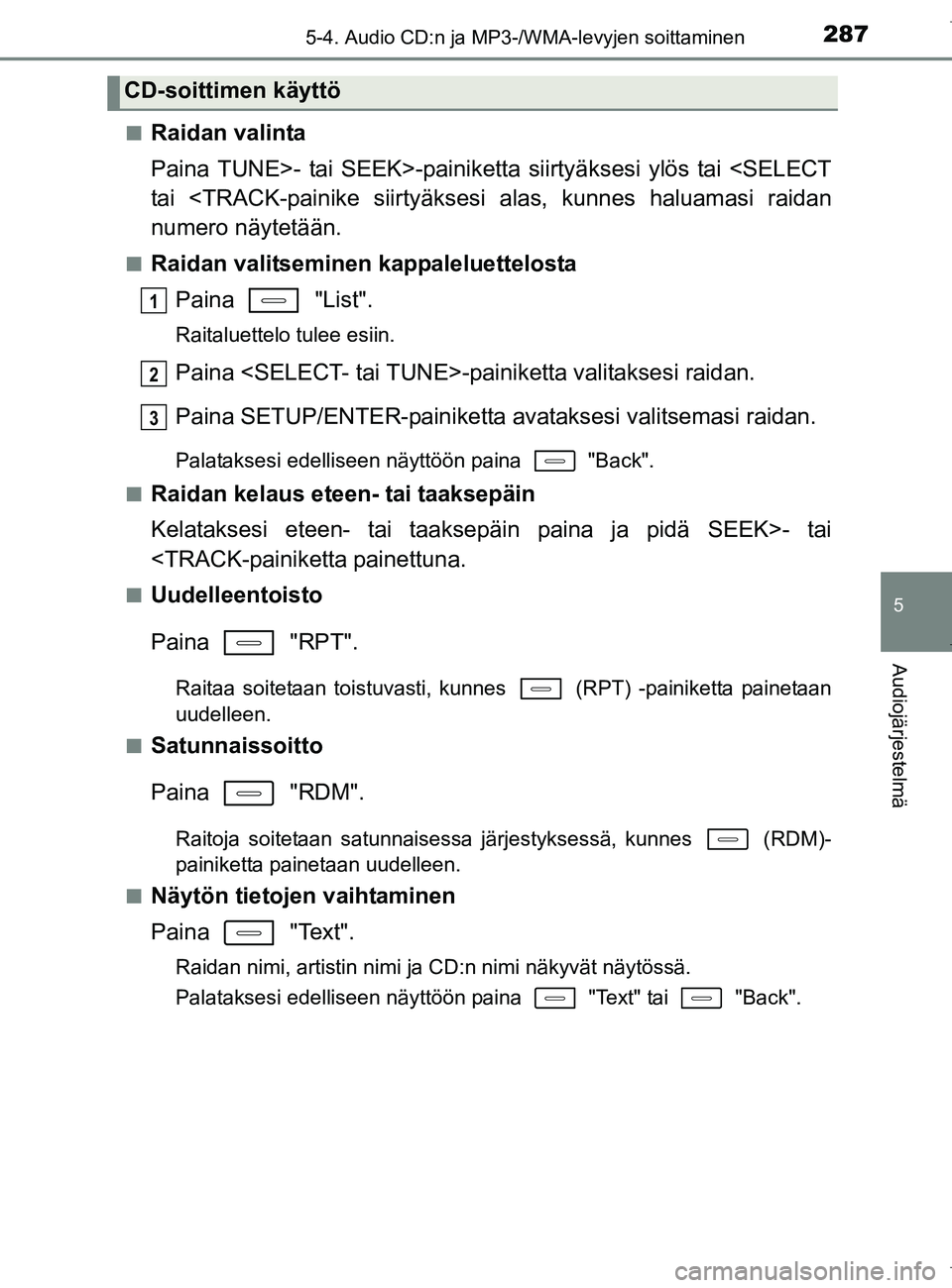 TOYOTA AURIS HYBRID 2017  Omistajan Käsikirja (in Finnish) 2875-4. Audio CD:n ja MP3-/WMA-levyjen soittaminen
OM12L07FI
5
Audiojärjestelmä
nRaidan valinta
Paina TUNE>- tai SEEK>-painiketta siirtyäksesi ylös tai <SELECT
tai <TRACK-painike siirtyäksesi ala