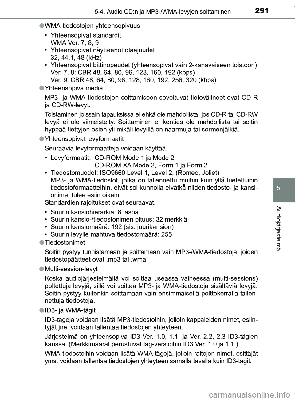 TOYOTA AURIS HYBRID 2017 Omistajan Käsikirja (in Finnish) 2915-4. Audio CD:n ja MP3-/WMA-levyjen soittaminen
OM12L07FI
5
Audiojärjestelmä
lWMA-tiedostojen yhteensopivuus
• Yhteensopivat standardit
WMA Ver. 7, 8, 9
• Yhteensopivat näytteenottotaajuudet TOYOTA AURIS HYBRID 2017 Omistajan Käsikirja (in Finnish) 2915-4. Audio CD:n ja MP3-/WMA-levyjen soittaminen
OM12L07FI
5
Audiojärjestelmä
lWMA-tiedostojen yhteensopivuus
• Yhteensopivat standardit
WMA Ver. 7, 8, 9
• Yhteensopivat näytteenottotaajuudet