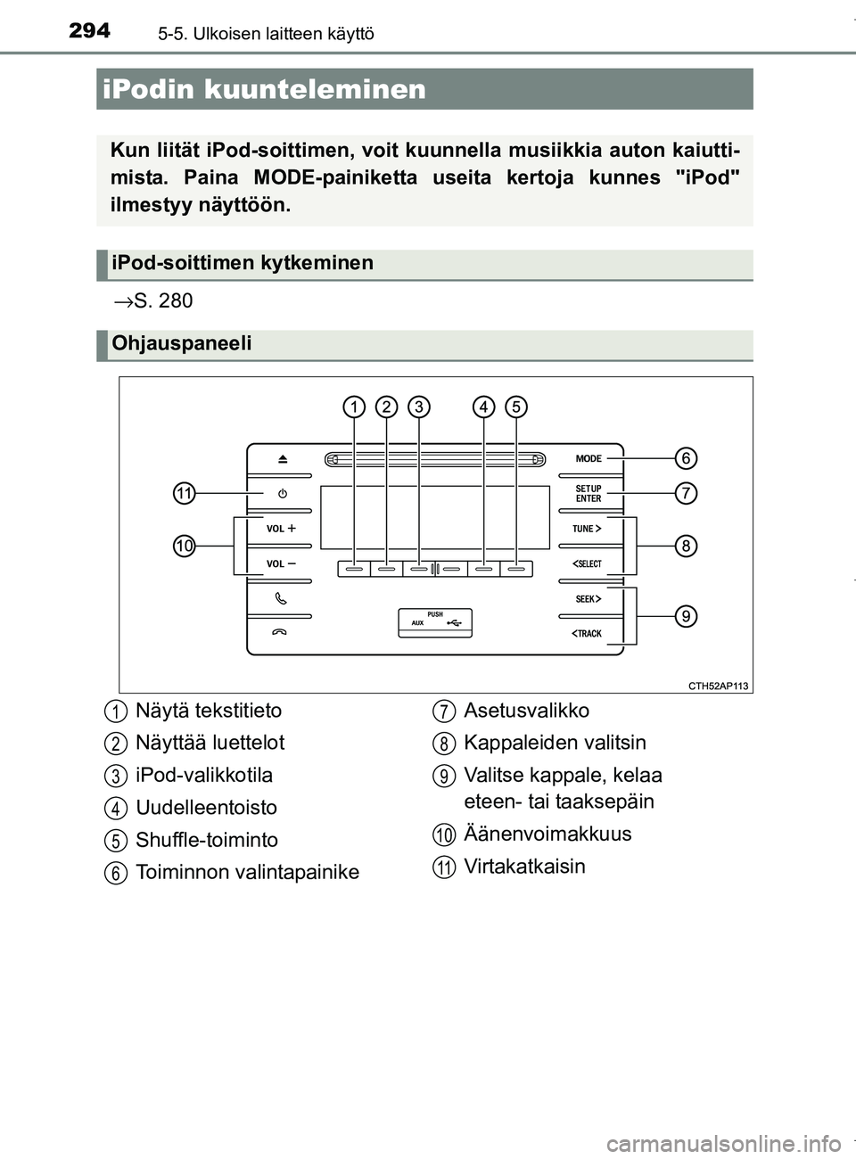 TOYOTA AURIS HYBRID 2017 Omistajan Käsikirja (in Finnish) 294
OM12L07FI
5-5. Ulkoisen laitteen käyttö
→S. 280
iPodin kuunteleminen
Kun liität iPod-soittime n, voit kuunnella musiikkia auton kaiutti-
mista. Paina MODE-painiketta useita kertoja kunnes "i TOYOTA AURIS HYBRID 2017 Omistajan Käsikirja (in Finnish) 294
OM12L07FI
5-5. Ulkoisen laitteen käyttö
→S. 280
iPodin kuunteleminen
Kun liität iPod-soittime n, voit kuunnella musiikkia auton kaiutti-
mista. Paina MODE-painiketta useita kertoja kunnes "i