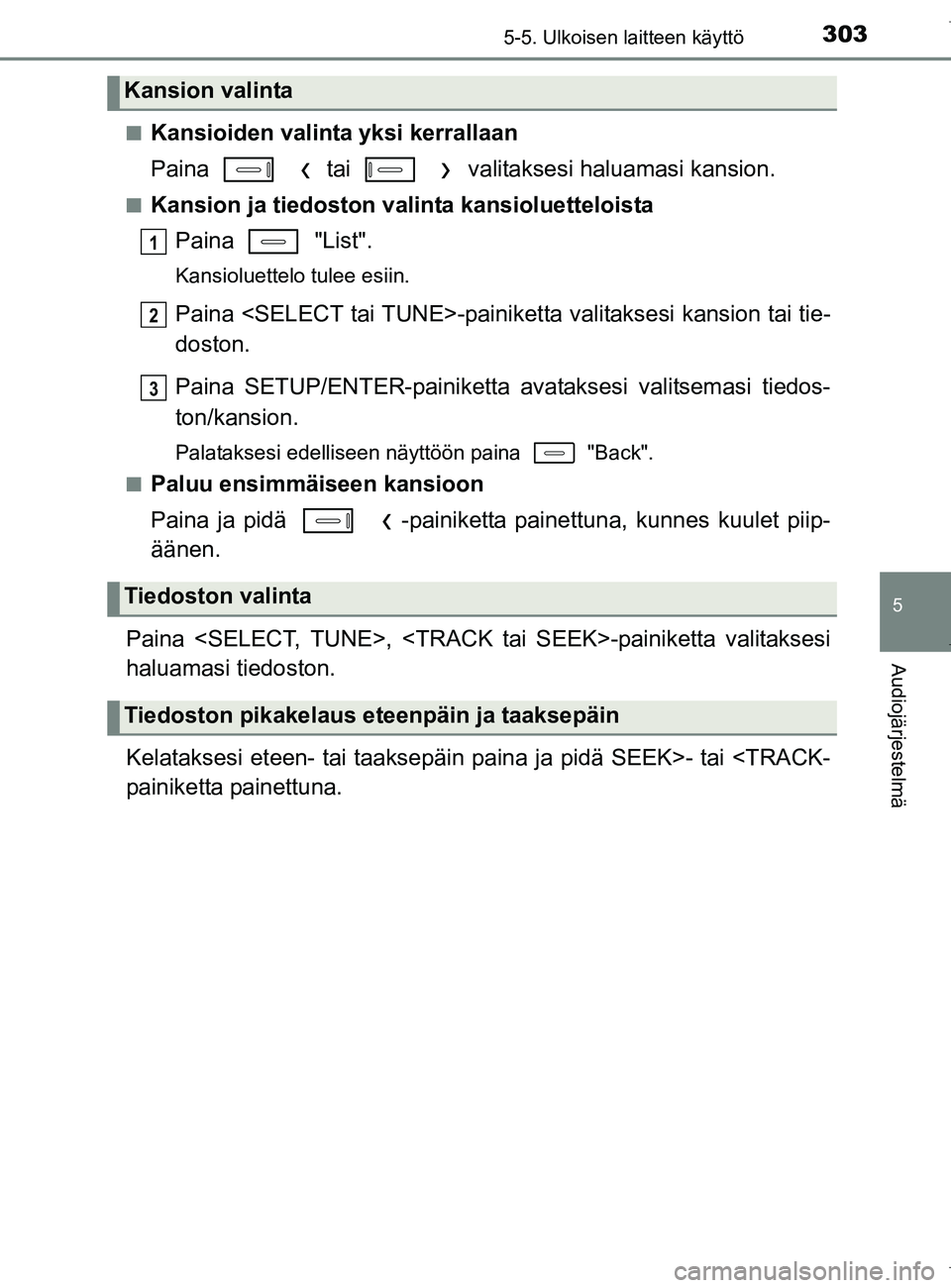 TOYOTA AURIS HYBRID 2017  Omistajan Käsikirja (in Finnish) 3035-5. Ulkoisen laitteen käyttö
OM12L07FI
5
Audiojärjestelmä
nKansioiden valinta yksi kerrallaan
Paina     tai     valitaksesi haluamasi kansion.
nKansion ja tiedoston valinta kansioluetteloistaP
