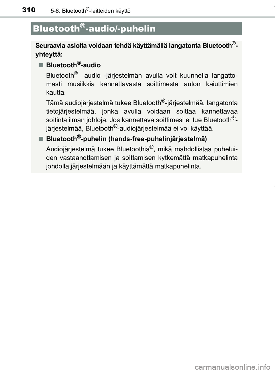 TOYOTA AURIS HYBRID 2017 Omistajan Käsikirja (in Finnish) 310
OM12L07FI
5-6. Bluetooth®-laitteiden käyttö
Bluetooth®-audio/-puhelin
Seuraavia asioita voidaan tehdä käyttämällä langatonta Bluetooth®-
yhteyttä:
nBluetooth®-audio
Bluetooth
® audio TOYOTA AURIS HYBRID 2017 Omistajan Käsikirja (in Finnish) 310
OM12L07FI
5-6. Bluetooth®-laitteiden käyttö
Bluetooth®-audio/-puhelin
Seuraavia asioita voidaan tehdä käyttämällä langatonta Bluetooth®-
yhteyttä:
nBluetooth®-audio
Bluetooth
® audio